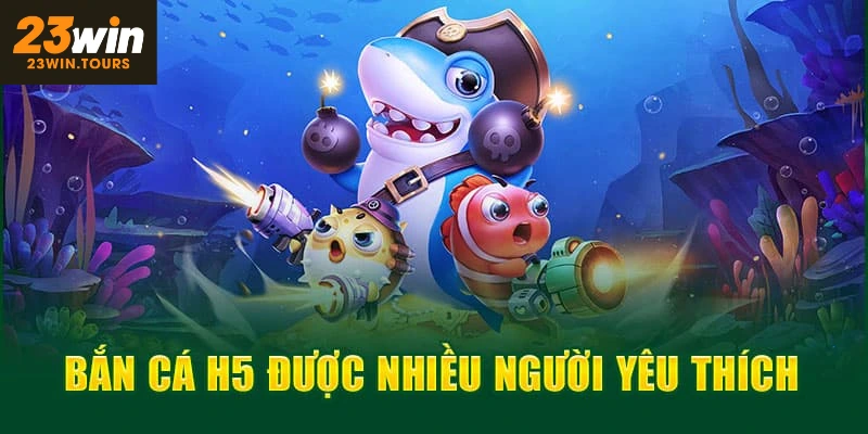 Game săn cá H5 là tựa game được nhiều người yêu thích