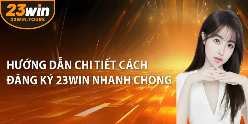 Hướng dẫn chi tiết đăng ký 23win